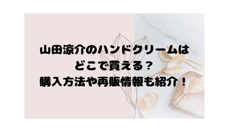 山田涼介のハンドクリームはどこで買える？購入方法や再販情報も紹介！