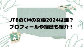 JTBのCMの女優2024は誰？プロフィールや経歴も紹介！