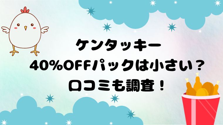 ケンタッキー40％OFFパックは小さい？口コミも調査！