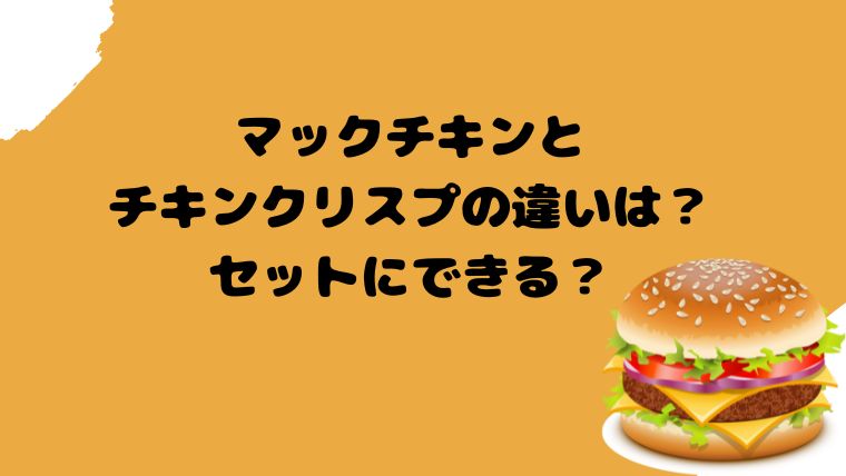 マックチキンとチキンクリスプの違いは？セットにできる？