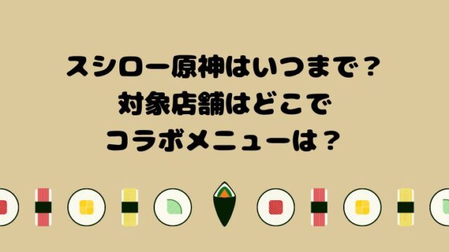 スシロー原神はいつまで？対象店舗はどこでコラボメニューは？