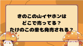 きのこの山イヤホンはどこで売ってる？たけのこの里も発売される？