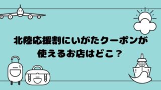 北陸応援割にいがたクーポンが使えるお店はどこ？