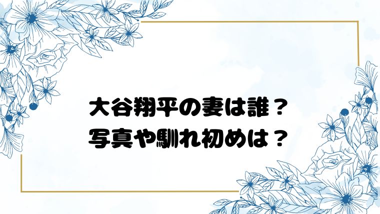 大谷翔平の妻は誰？写真や馴れ初めは？