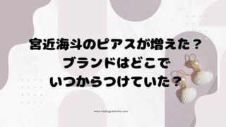 宮近海斗のピアスが増えた？ブランドはどこでいつからつけていた？