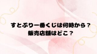 すとぷり一番くじは何時から？販売店舗はどこ？