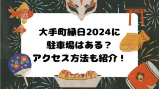 大手町縁日2024に駐車場はある？アクセス方法も紹介！