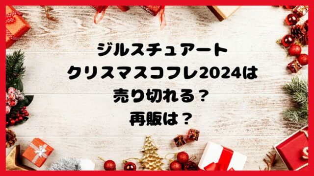 ジルスチュアートクリスマスコフレ2024は売り切れる？再販は？