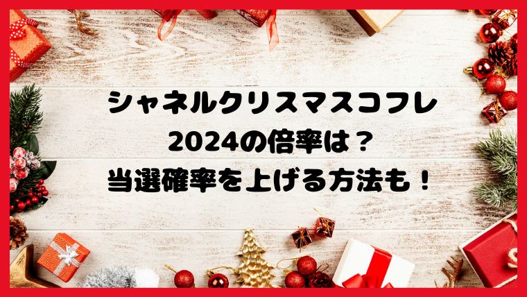 シャネルクリスマスコフレ2024の抽選倍率は？当選確率を上げる方法も！