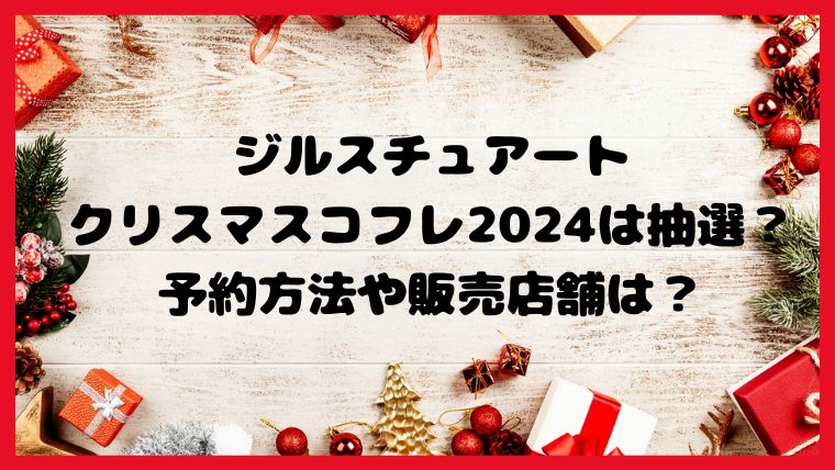 ジルスチュアートクリスマスコフレ2024は抽選？予約方法や販売店舗は？