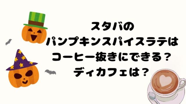 スタバのパンプキンスパイスラテはコーヒー抜きにできる？ ディカフェは？