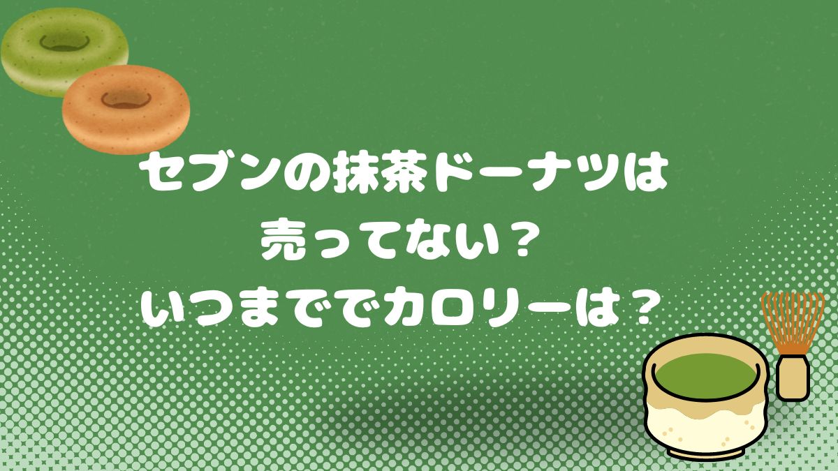 セブンの抹茶ドーナツは売ってない？いつまででカロリーは？