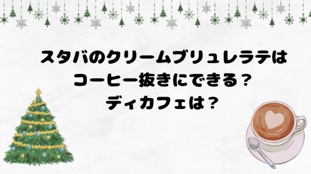 スタバのクレームブリュレラテはコーヒー抜きにできる？ディカフェは？