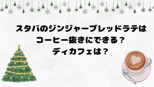 スタバのジンジャーブレッドラテはコーヒー抜きにできる？ディカフェは？