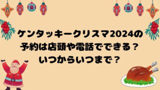 ケンタッキークリスマ2024の 予約は店頭や電話でできる？ いつからいつまで？