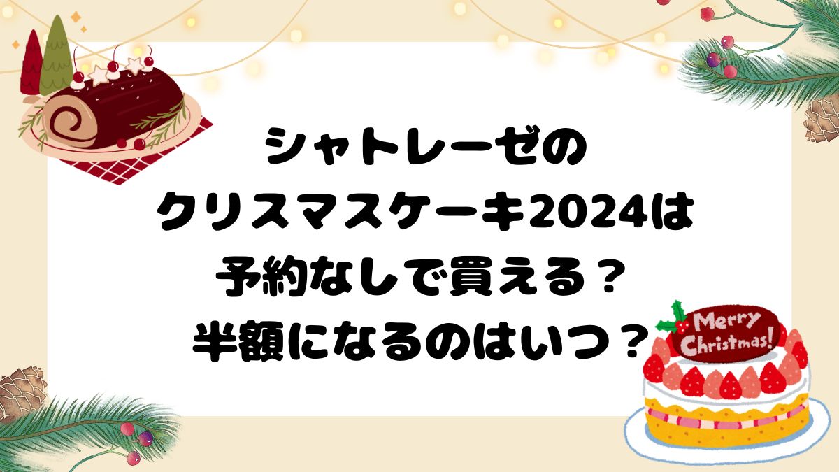 シャトレーゼのクリスマスケーキ2024は予約なしで買える？半額になるのはいつ？