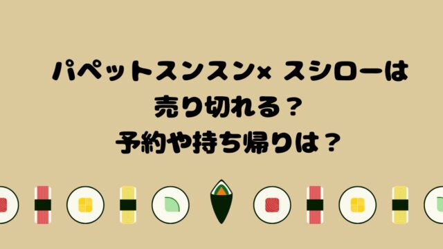 パペットスンスン×スシローは売り切れる？予約や持ち帰りは？