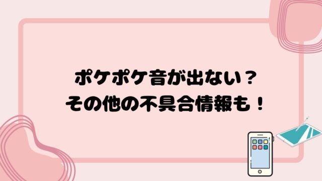 ポケポケ音が出ない？その他の不具合情報も！