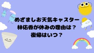 めざましお天気キャスター林佑香が 休みの理由は？復帰はいつ？