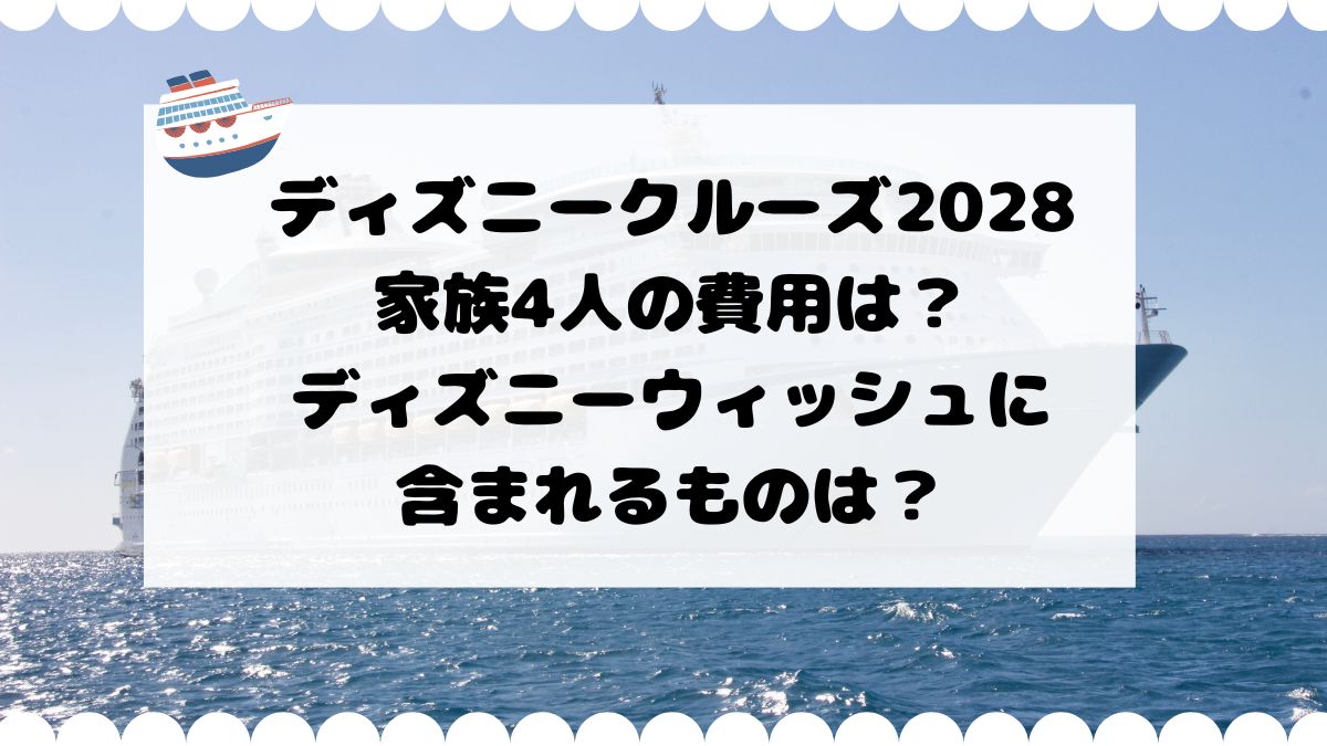 ディズニークルーズ2028家族4人の費用は？ディズニーウィッシュに含まれるものは？