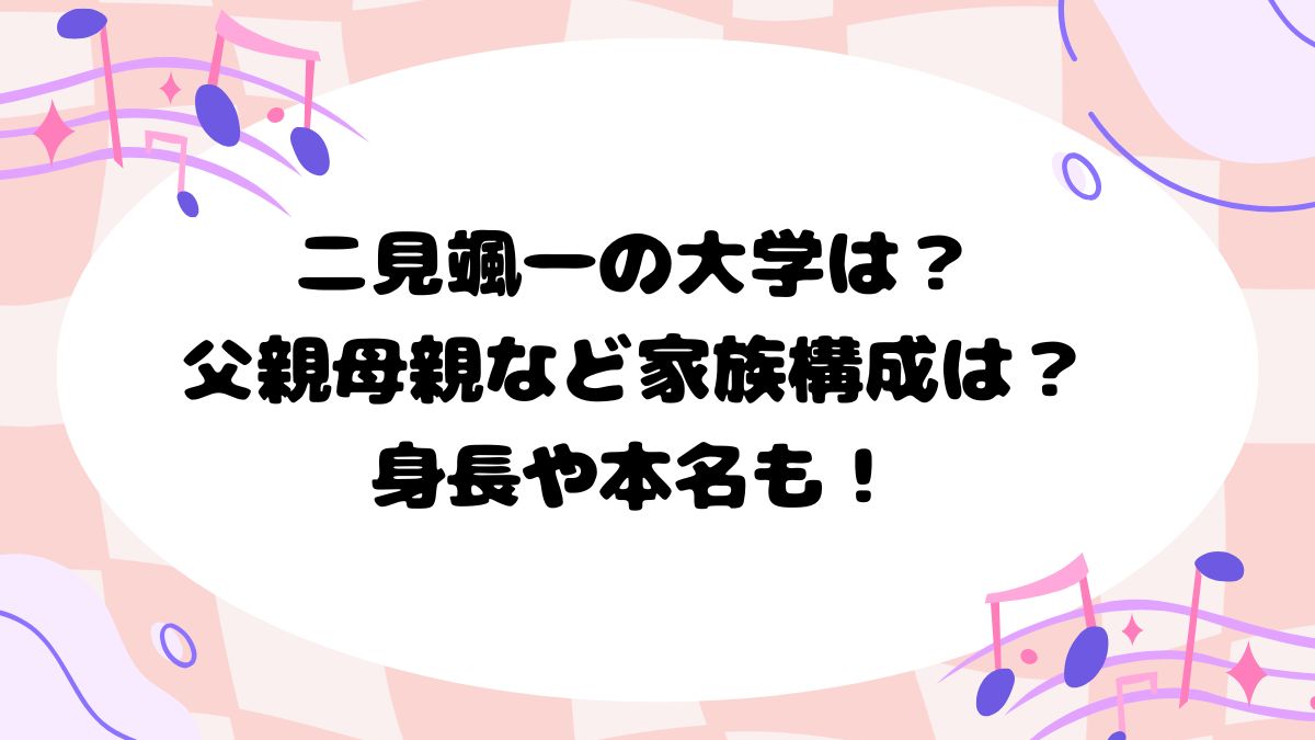 二見颯一の大学は？父親母親など家族構成は？身長や本名も！