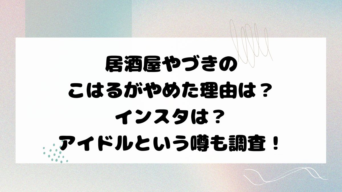 居酒屋やづきのこはるがやめた理由は？インスタは？アイドルという噂も調査！