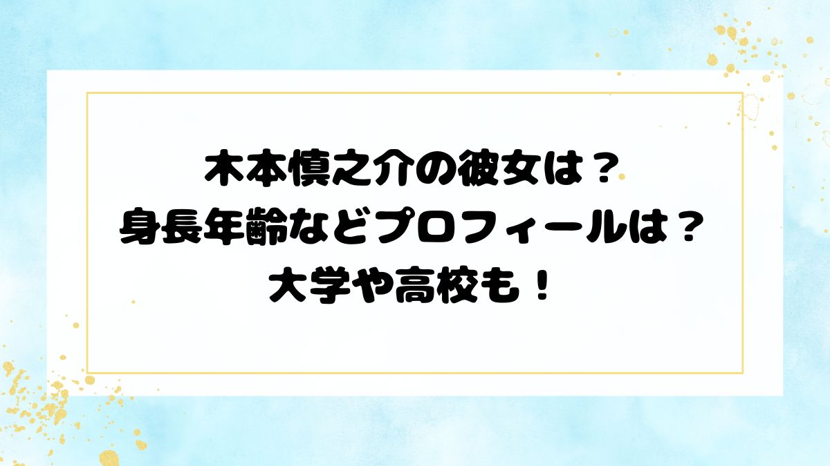 木本慎之介の彼女は？身長年齢などプロフィールは？大学や高校も！