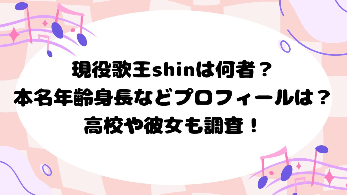 現役歌王shinは何者？本名年齢身長などプロフィールは？高校や彼女も調査！