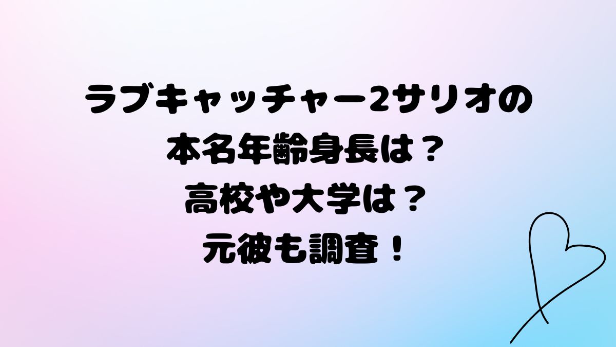 ラブキャッチャー2サリオの本名年齢身長は？高校や大学は？元彼も調査！