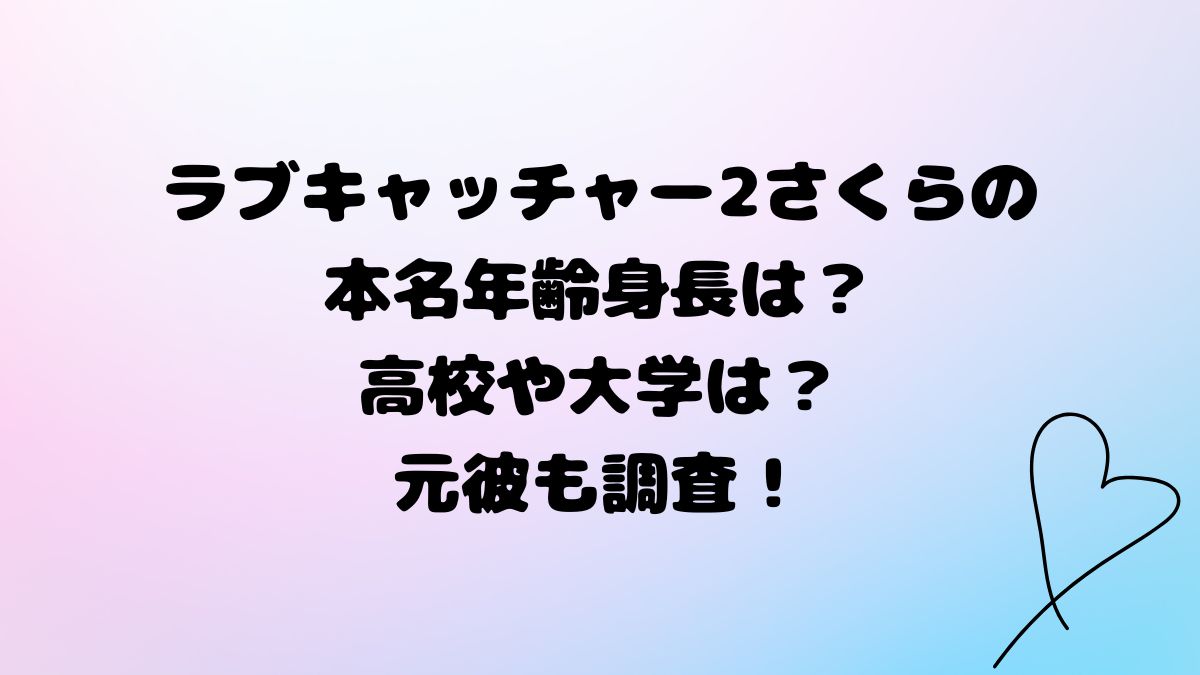 ラブキャッチャー2さくらの本名年齢身長は？高校や大学は？元彼も調査！