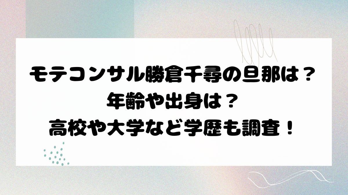 モテコンサル勝倉千尋の旦那は？年齢や出身は？高校や大学など学歴も調査！