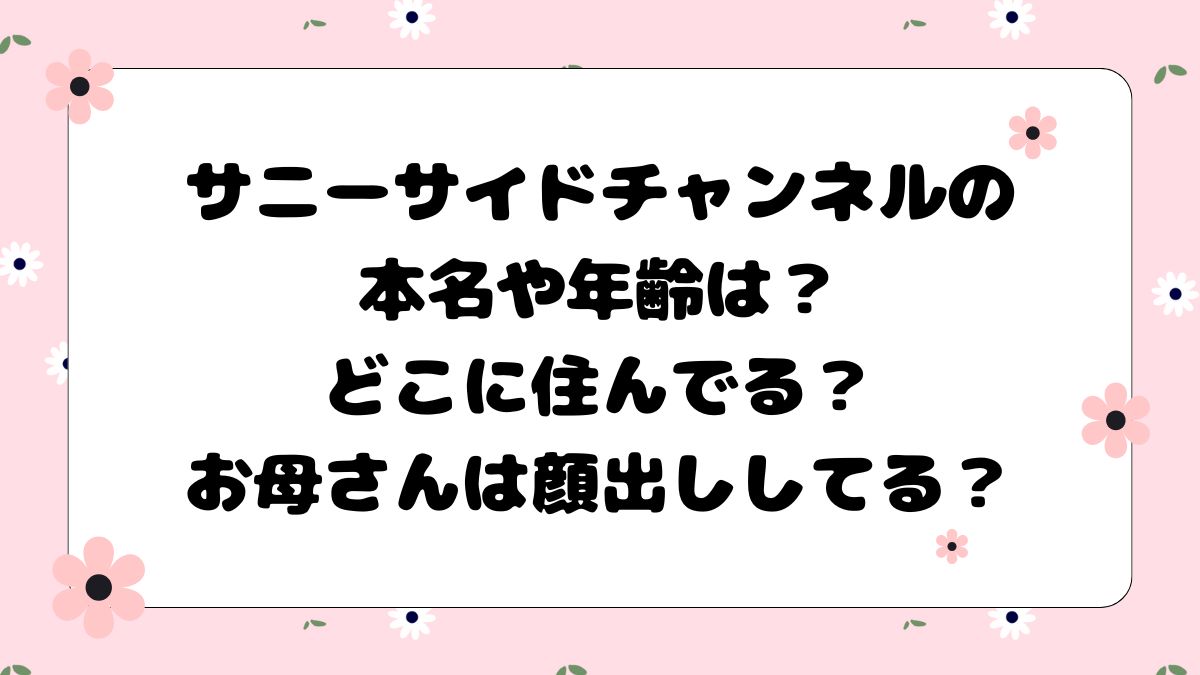 サニーサイドチャンネルの本名や年齢は？どこに住んでる？お母さんは顔出ししてる？