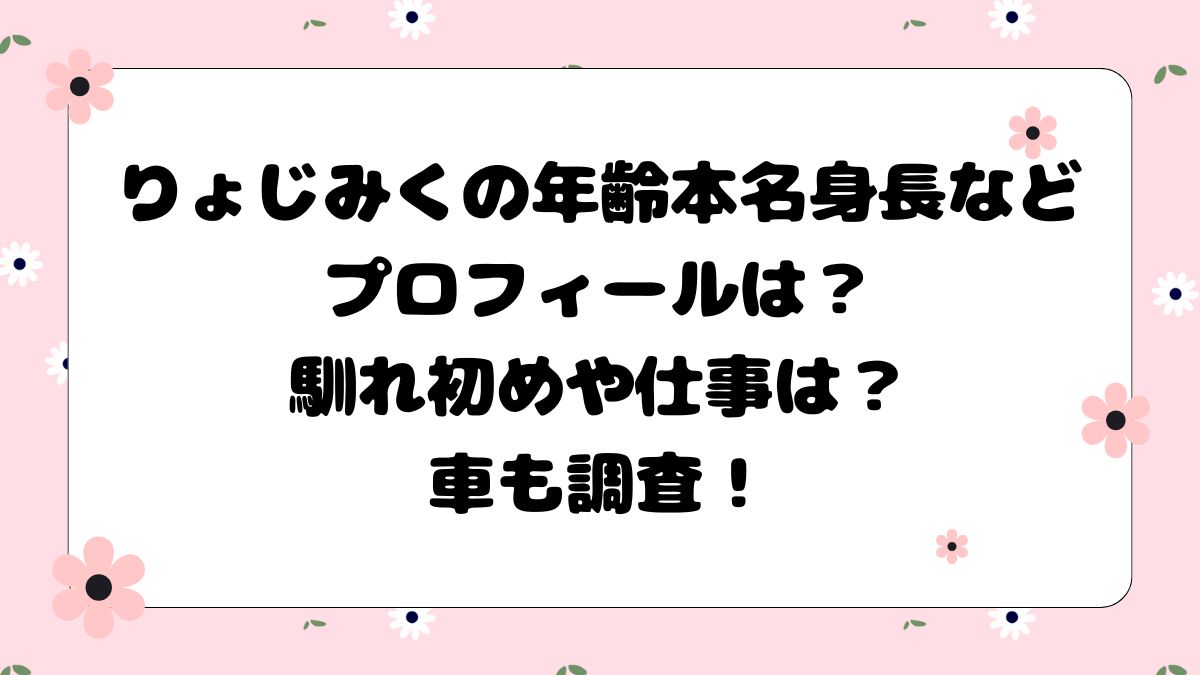 りょじみくの年齢本名身長などプロフィールは？馴れ初めや仕事は？車も調査！