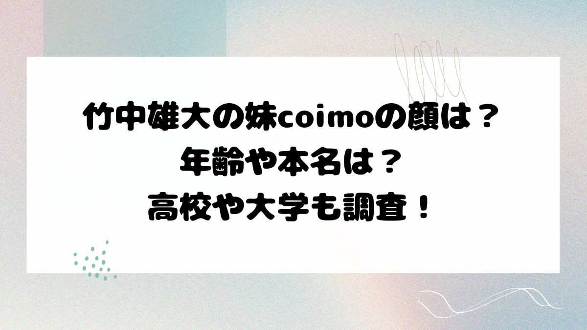 竹中雄大の妹coimoの顔は？年齢や本名は？高校や大学も調査！