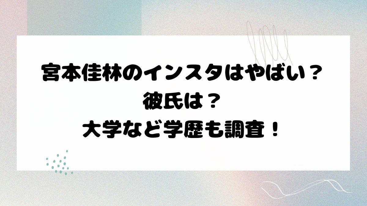 宮本佳林のインスタはやばい？彼氏は？大学など学歴も調査！