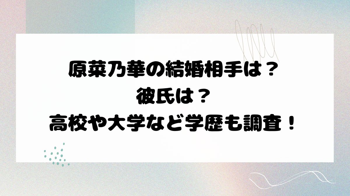 原菜乃華の結婚相手は？彼氏は？高校や大学など学歴も調査！