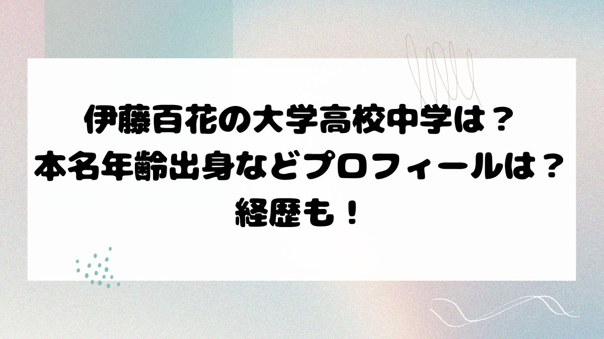 伊藤百花の大学高校中学は？本名年齢出身などプロフィールは？経歴も！