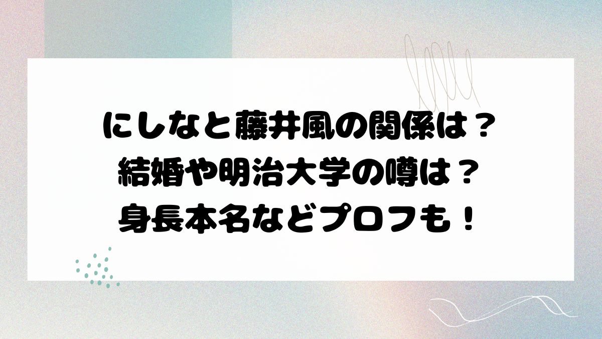 にしなと藤井風の関係は？結婚や明治大学の噂は？身長本名などプロフも！